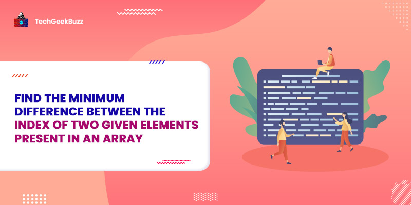 Find the minimum difference between the index of two given elements present in an array