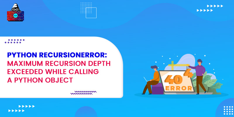 Python RecursionError: maximum recursion depth exceeded while calling a Python object
