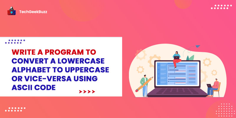 Write a Program to convert a lowercase alphabet to uppercase or vice-versa using ASCII code