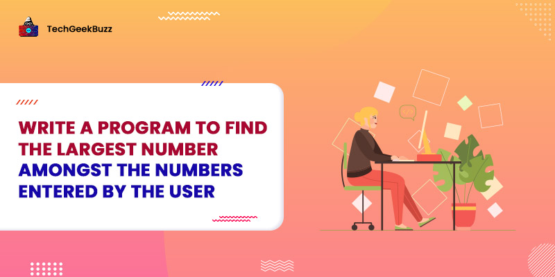 Program to Find the Largest number amongst the numbers entered by the user in C