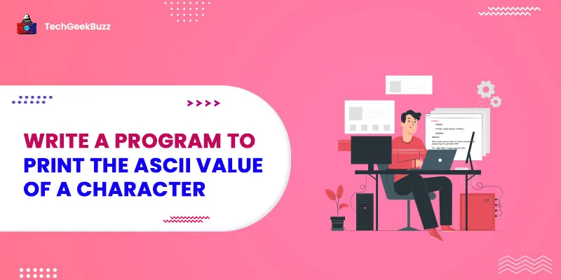 Write a Program to print the ASCII value of a character